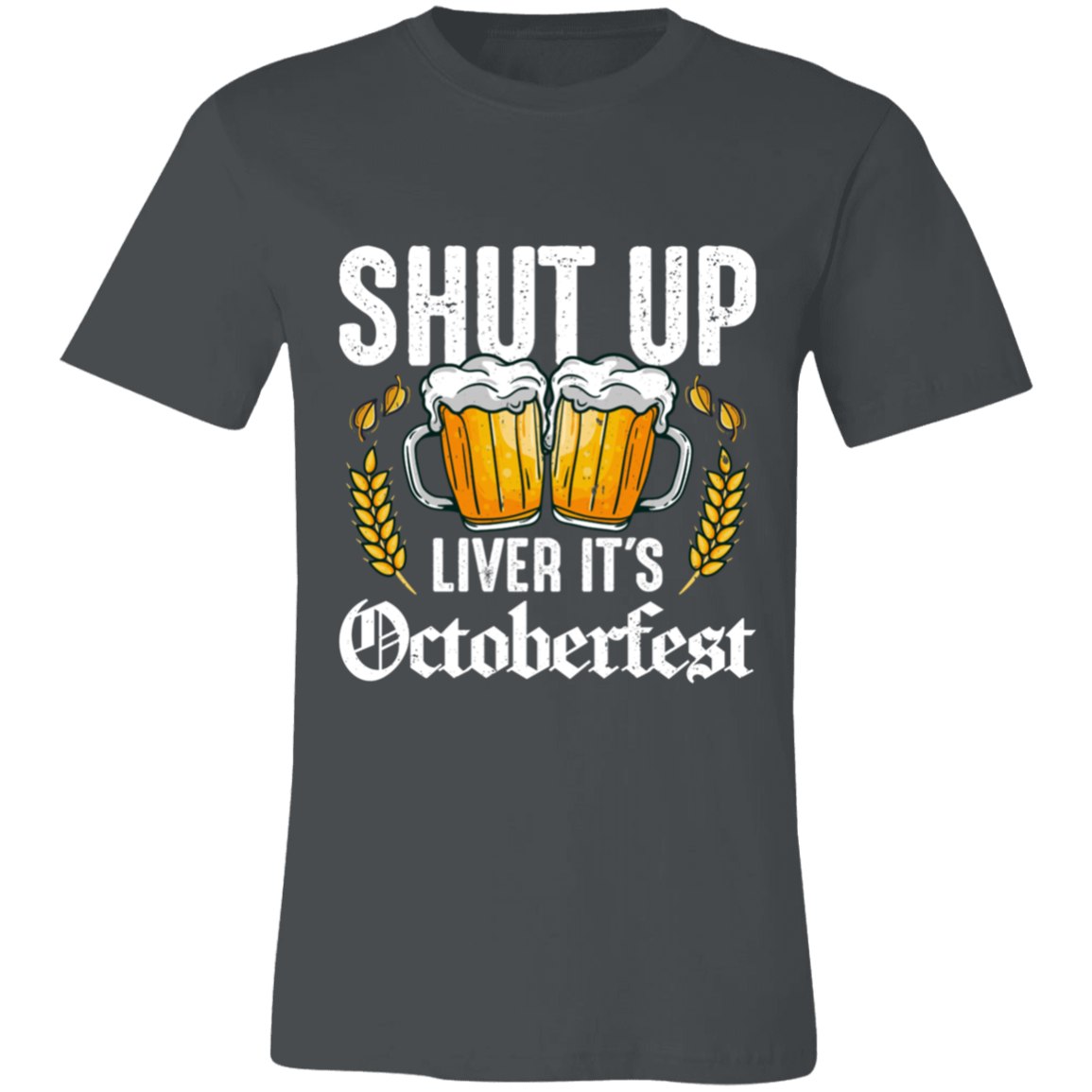 SHUT UP LIVER IT'S OCTOBERFEST UNISEX JERSEY T-SHIRT