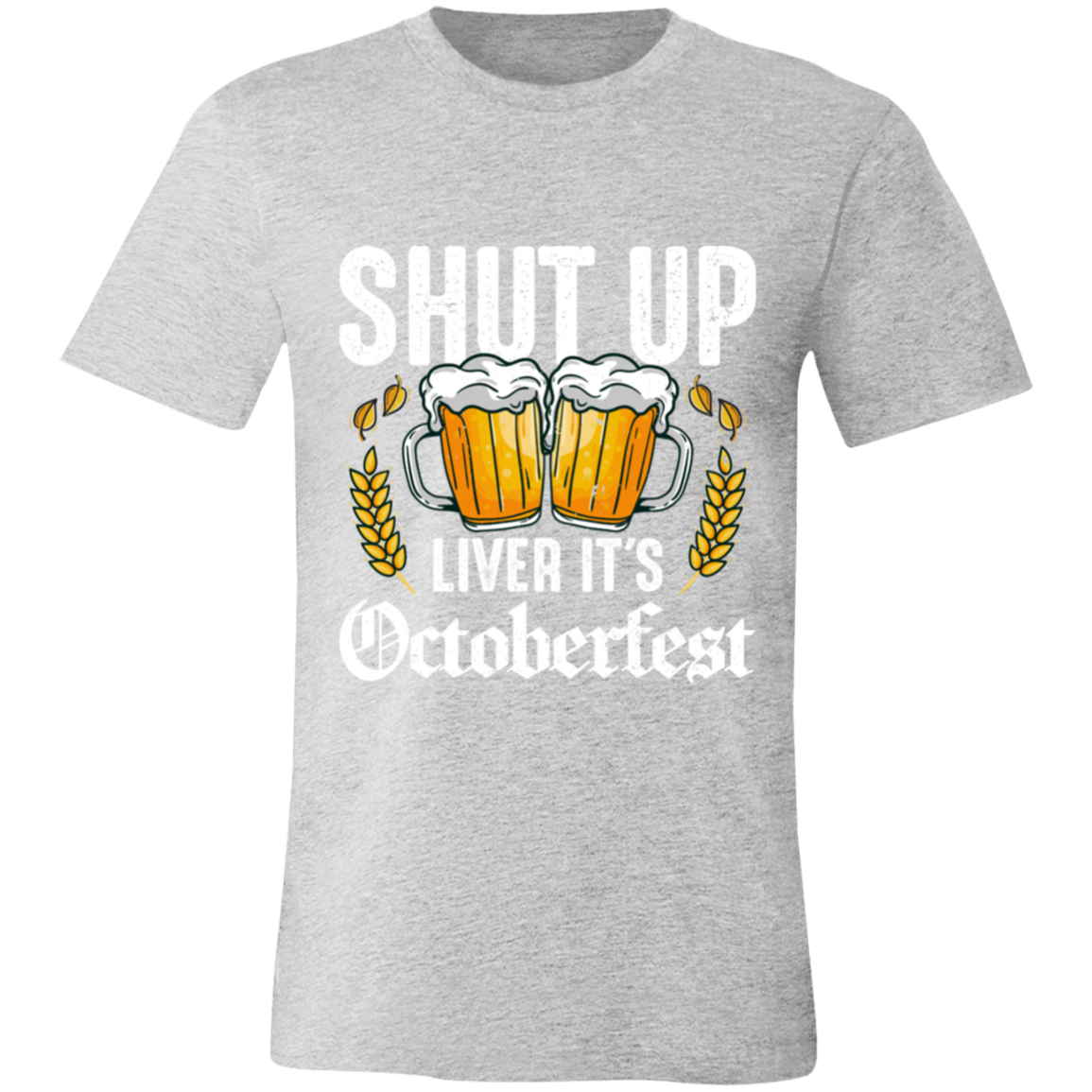 SHUT UP LIVER IT'S OCTOBERFEST UNISEX JERSEY T-SHIRT