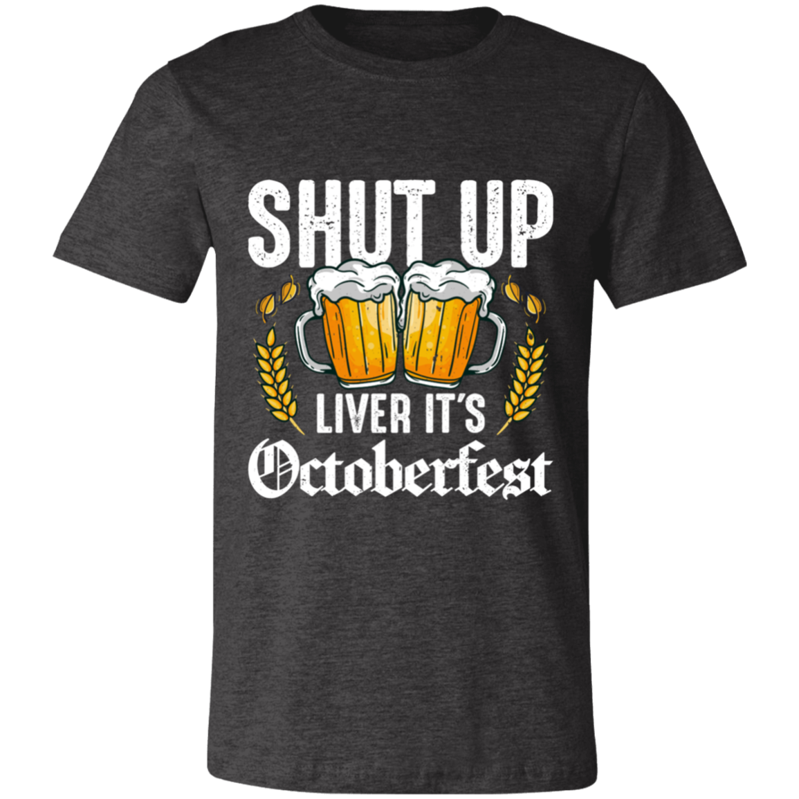SHUT UP LIVER IT'S OCTOBERFEST UNISEX JERSEY T-SHIRT
