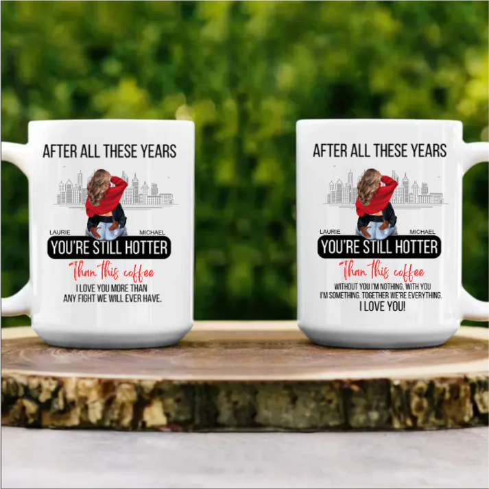 AFTER ALL THESE YEARS YOU'RE STILL HOTTER - 15oz. Personalized Front & Back Ceramic Mug