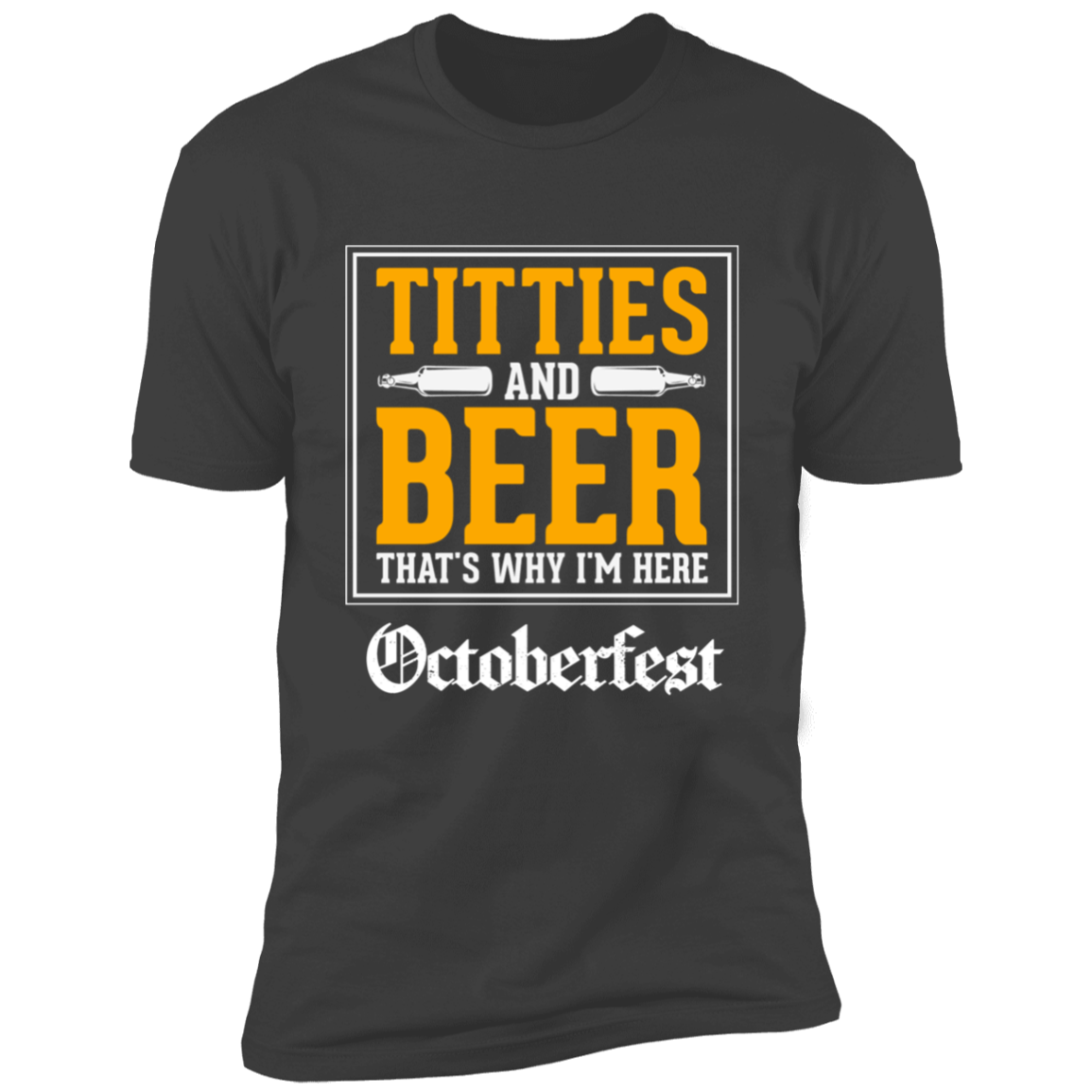 TITTIES AND BEER THAT'S WHY I'M HERE PREMIUM T-SHIRT