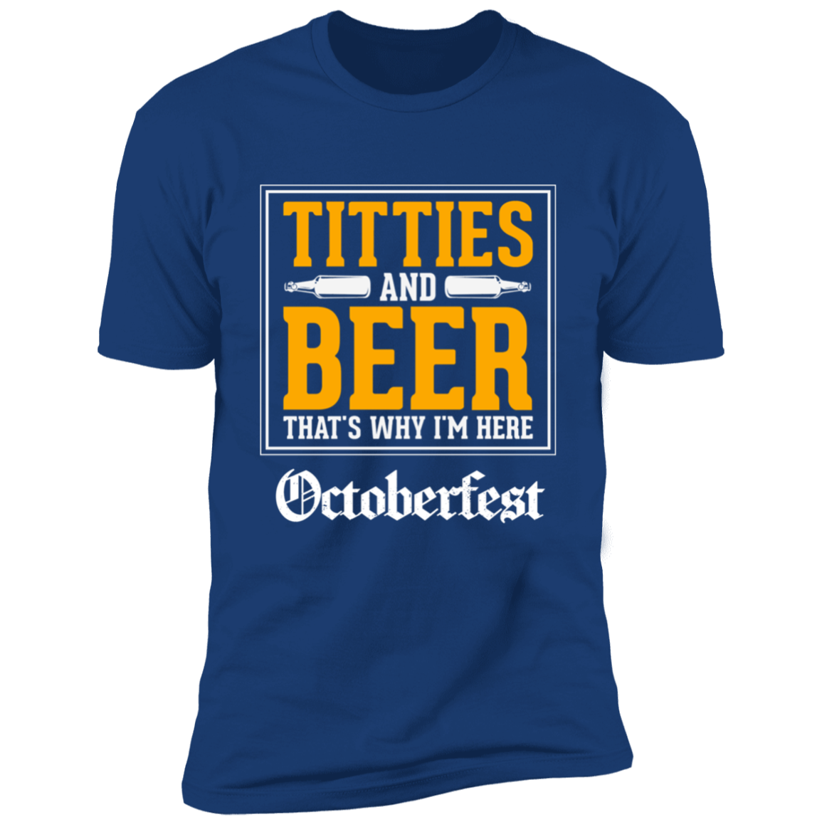 TITTIES AND BEER THAT'S WHY I'M HERE PREMIUM T-SHIRT