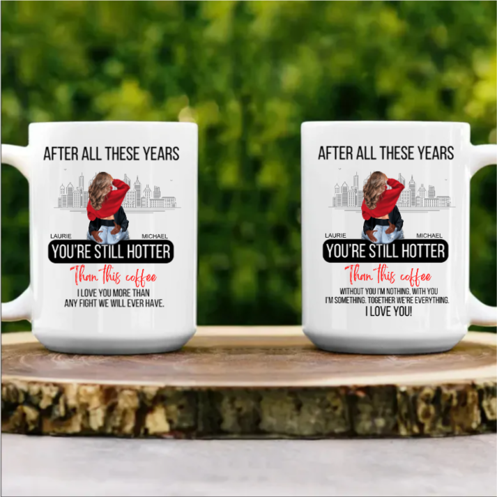 AFTER ALL THESE YEARS YOU'RE STILL HOTTER - 15oz. Personalized Ceramic Mug